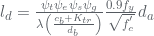 l_{d}=\frac{\psi _{t}\psi _{e}\psi _{s}\psi _{g}}{\lambda \left ( \frac{c_{b}+K_{tr}}{d_{b}} \right )}\frac{0.9f_{y}}{\sqrt{f_{c}^{'}}}d_{a}