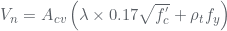 V_{n}=A_{cv}\left ( \lambda \times 0.17\sqrt{f_{c}^{'}}+\rho _{t}f_{y} \right )