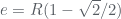 e=R(1-\sqrt{2}/2)