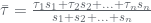 \bar{\tau }=\frac{\tau _{1}s_{1}+\tau _{2}s_{2}+...+\tau _{n}s_{n}}{s_{1}+s_{2}+...+s_{n}}