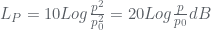 L_{P}=10Log\frac{p^{2}}{p_{0}^{2}}=20Log\frac{p}{p_{0}}dB